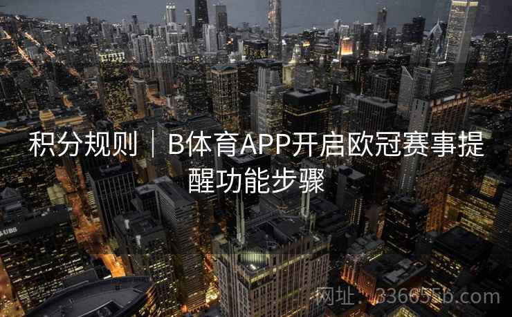 积分规则｜B体育APP开启欧冠赛事提醒功能步骤
