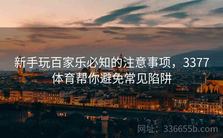 新手玩百家乐必知的注意事项，3377体育帮你避免常见陷阱