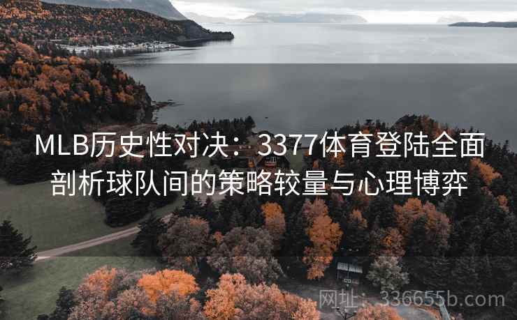 MLB历史性对决：3377体育登陆全面剖析球队间的策略较量与心理博弈
