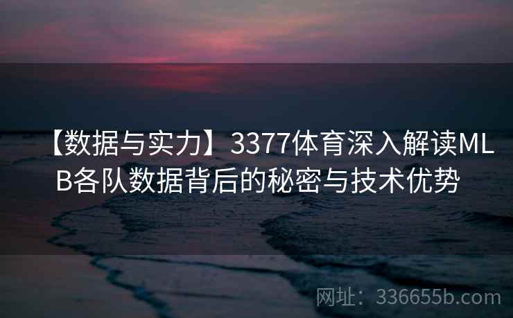 【数据与实力】3377体育深入解读MLB各队数据背后的秘密与技术优势