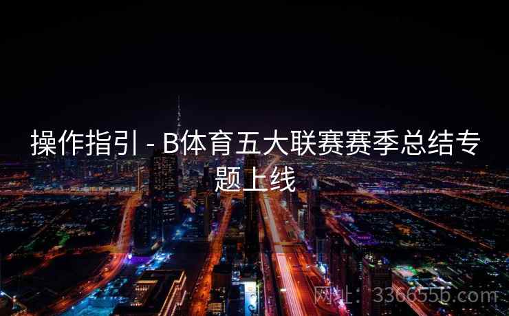 操作指引 - B体育五大联赛赛季总结专题上线