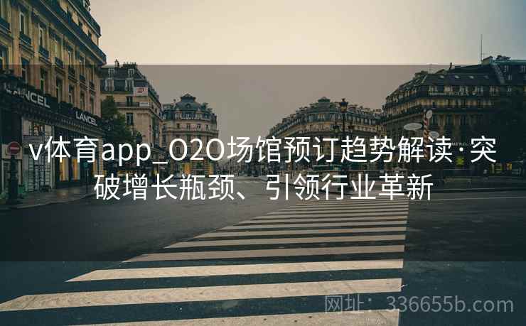 v体育app_O2O场馆预订趋势解读·突破增长瓶颈、引领行业革新