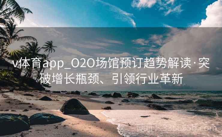 v体育app_O2O场馆预订趋势解读·突破增长瓶颈、引领行业革新